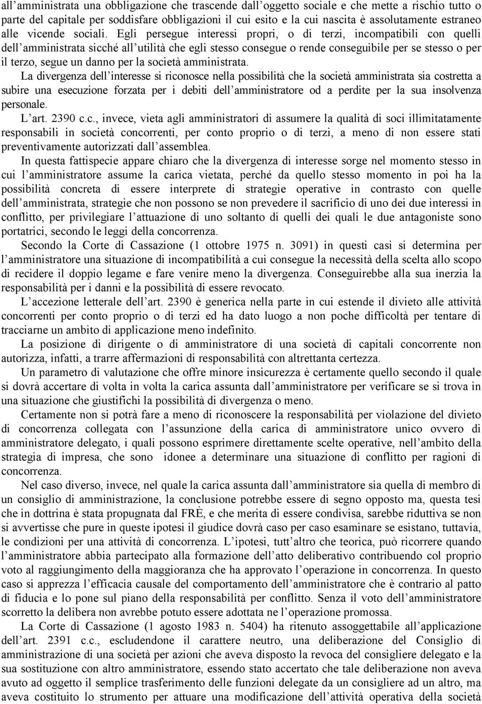 Egli persegue interessi propri, o di terzi, incompatibili con quelli dell amministrata sicché all utilità che egli stesso consegue o rende conseguibile per se stesso o per il terzo, segue un danno