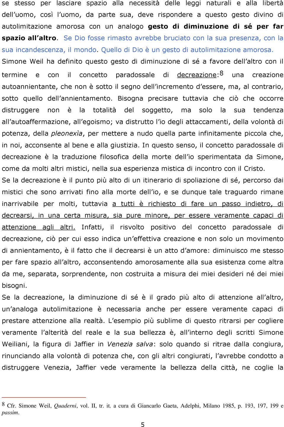 Simone Weil ha definito questo gesto di diminuzione di sé a favore dell altro con il termine e con il concetto paradossale di decreazione: 8 una creazione autoannientante, che non è sotto il segno