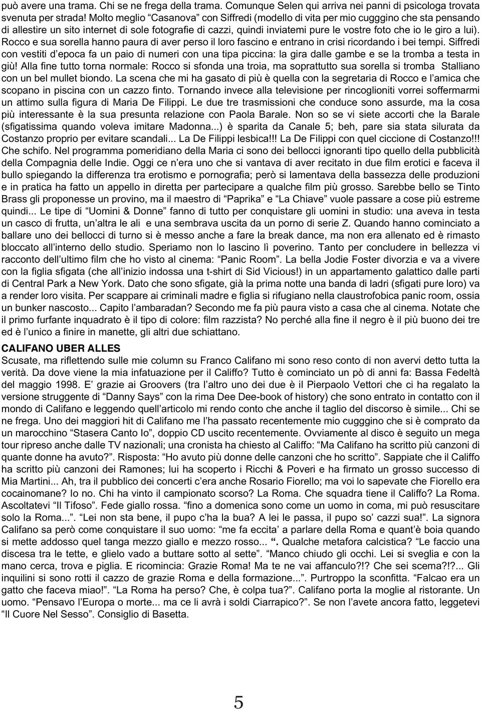 lui). Rocco e sua sorella hanno paura di aver perso il loro fascino e entrano in crisi ricordando i bei tempi.