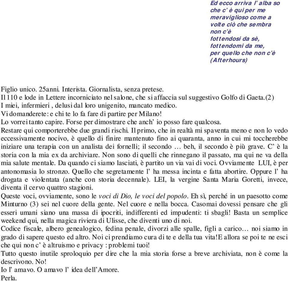 Vi domanderete: e chi te lo fa fare di partire per Milano! Lo vorrei tanto capire. Forse per dimostrare che anch io posso fare qualcosa. Restare qui comporterebbe due grandi rischi.