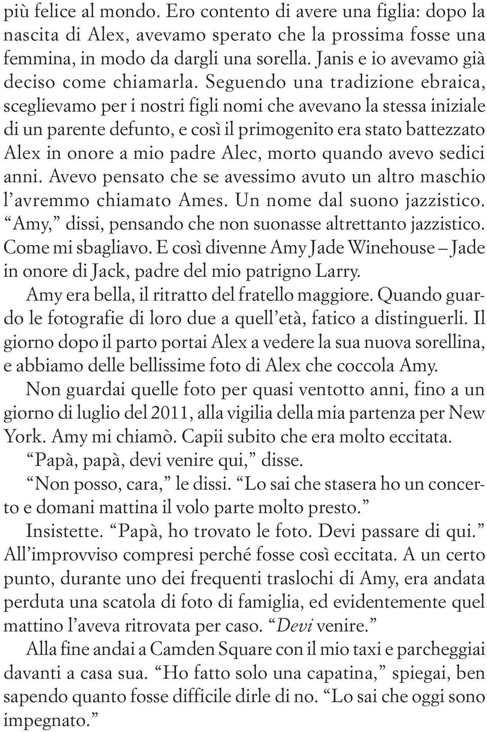 Seguendo una tradizione ebraica, sceglievamo per i nostri figli nomi che avevano la stessa iniziale di un parente defunto, e così il primogenito era stato battezzato Alex in onore a mio padre Alec,