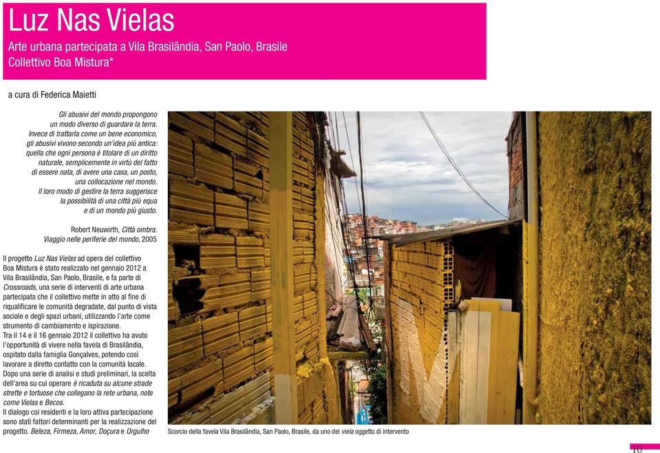 di avere una casa, un posto, una collocazione nel mondo. Il loro modo di gestire la terra suggerisce la possibilità di una città più equa e di un mondo più giusto. Robert Neuwirth, Città ombra.