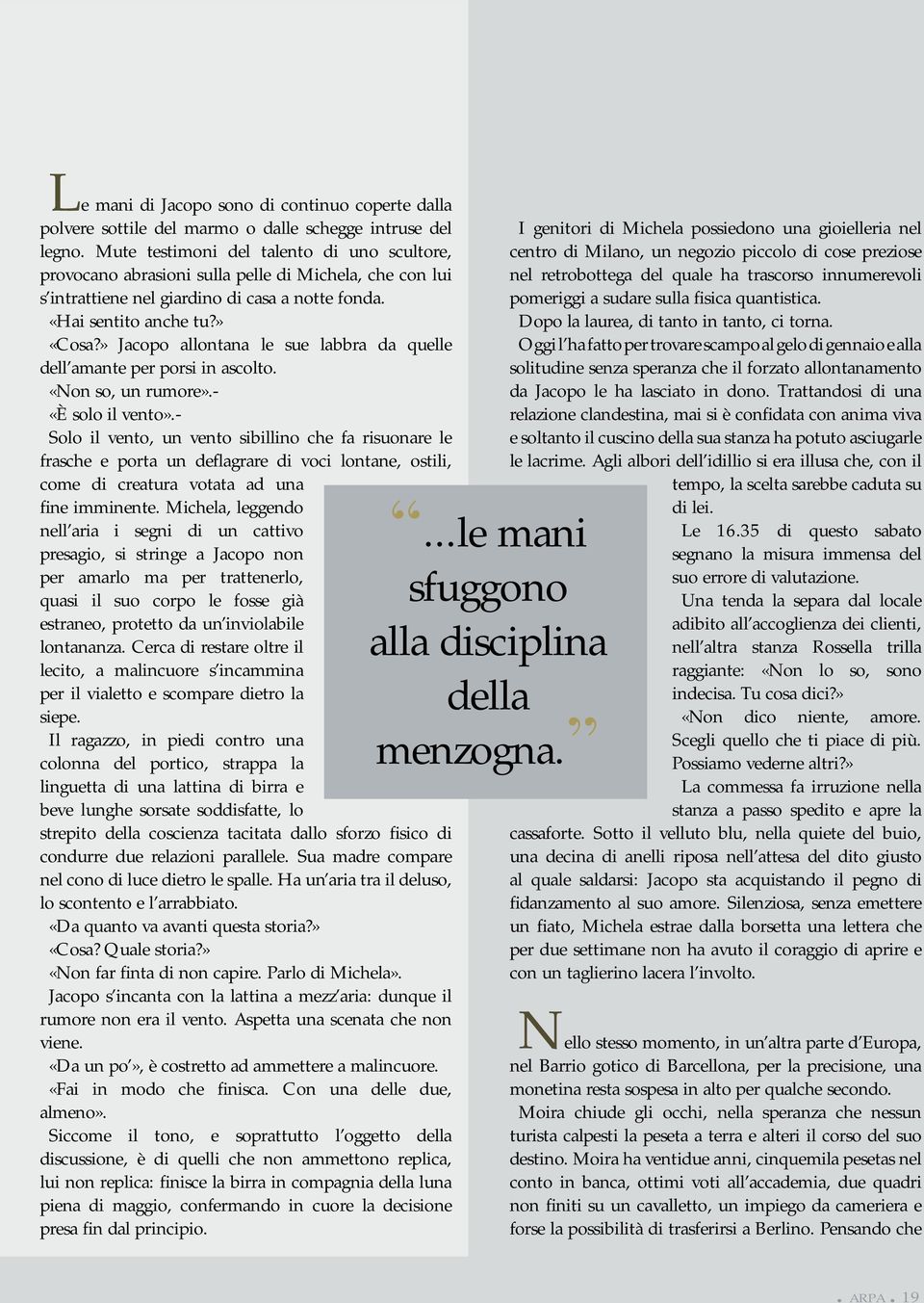 » Jacopo allontana le sue labbra da quelle dell amante per porsi in ascolto. «Non so, un rumore».- «È solo il vento».