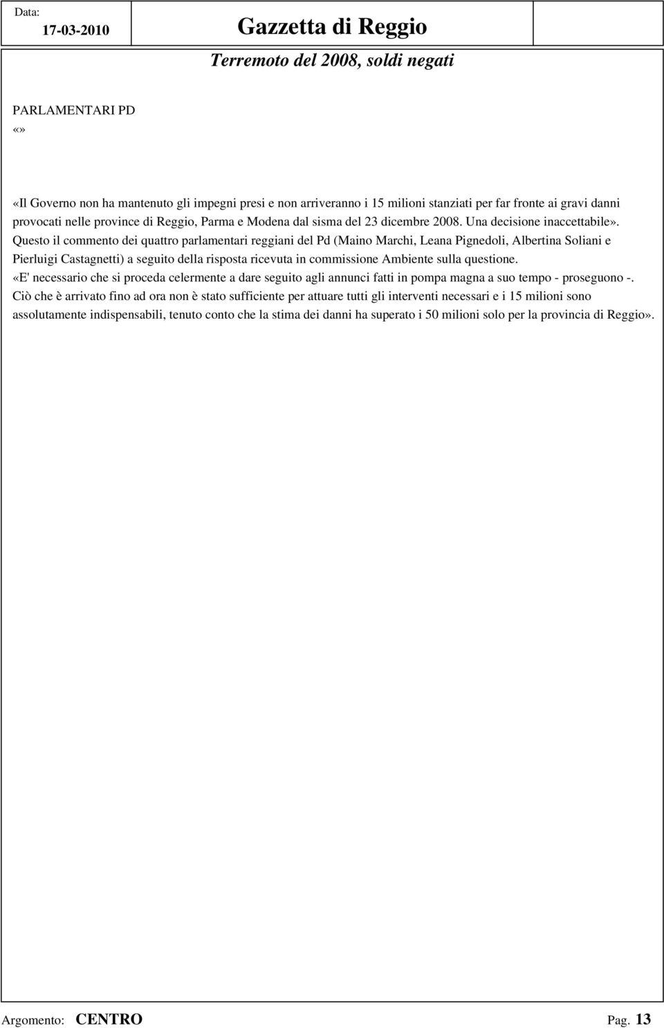 Questo il commento dei quattro parlamentari reggiani del Pd (Maino Marchi, Leana Pignedoli, Albertina Soliani e Pierluigi Castagnetti) a seguito della risposta ricevuta in commissione Ambiente sulla