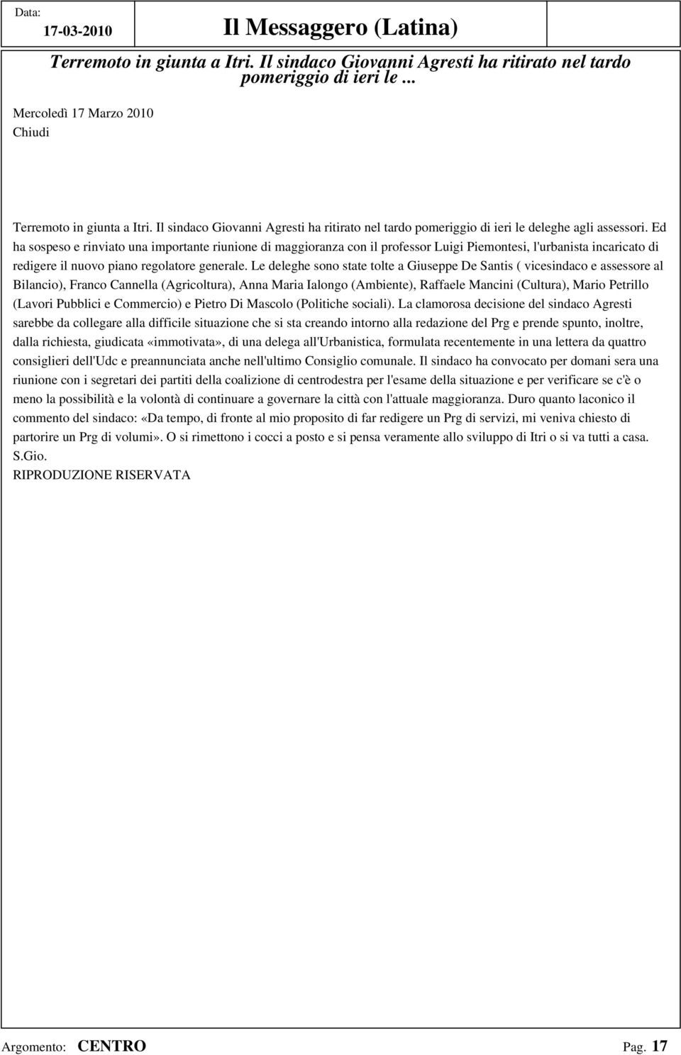 Ed ha sospeso e rinviato una importante riunione di maggioranza con il professor Luigi Piemontesi, l'urbanista incaricato di redigere il nuovo piano regolatore generale.