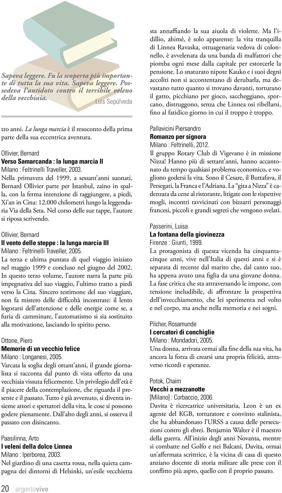 Nella primavera del 1999, a sessant anni suonati, Bernard Ollivier parte per Istanbul, zaino in spalla, con la ferma intenzione di raggiungere, a piedi, Xi an in Cina: 12.