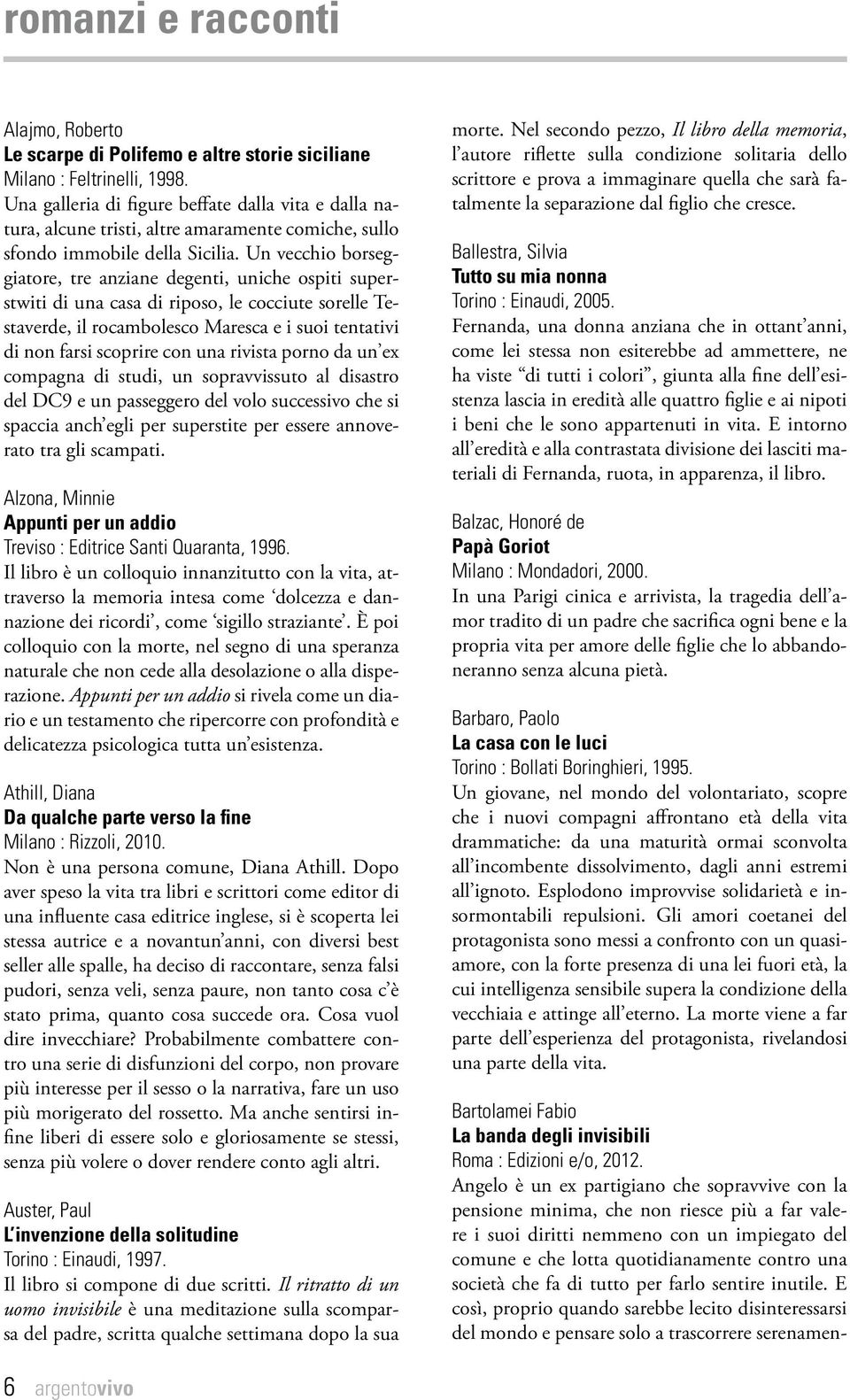 Un vecchio borseggiatore, tre anziane degenti, uniche ospiti superstwiti di una casa di riposo, le cocciute sorelle Testaverde, il rocambolesco Maresca e i suoi tentativi di non farsi scoprire con