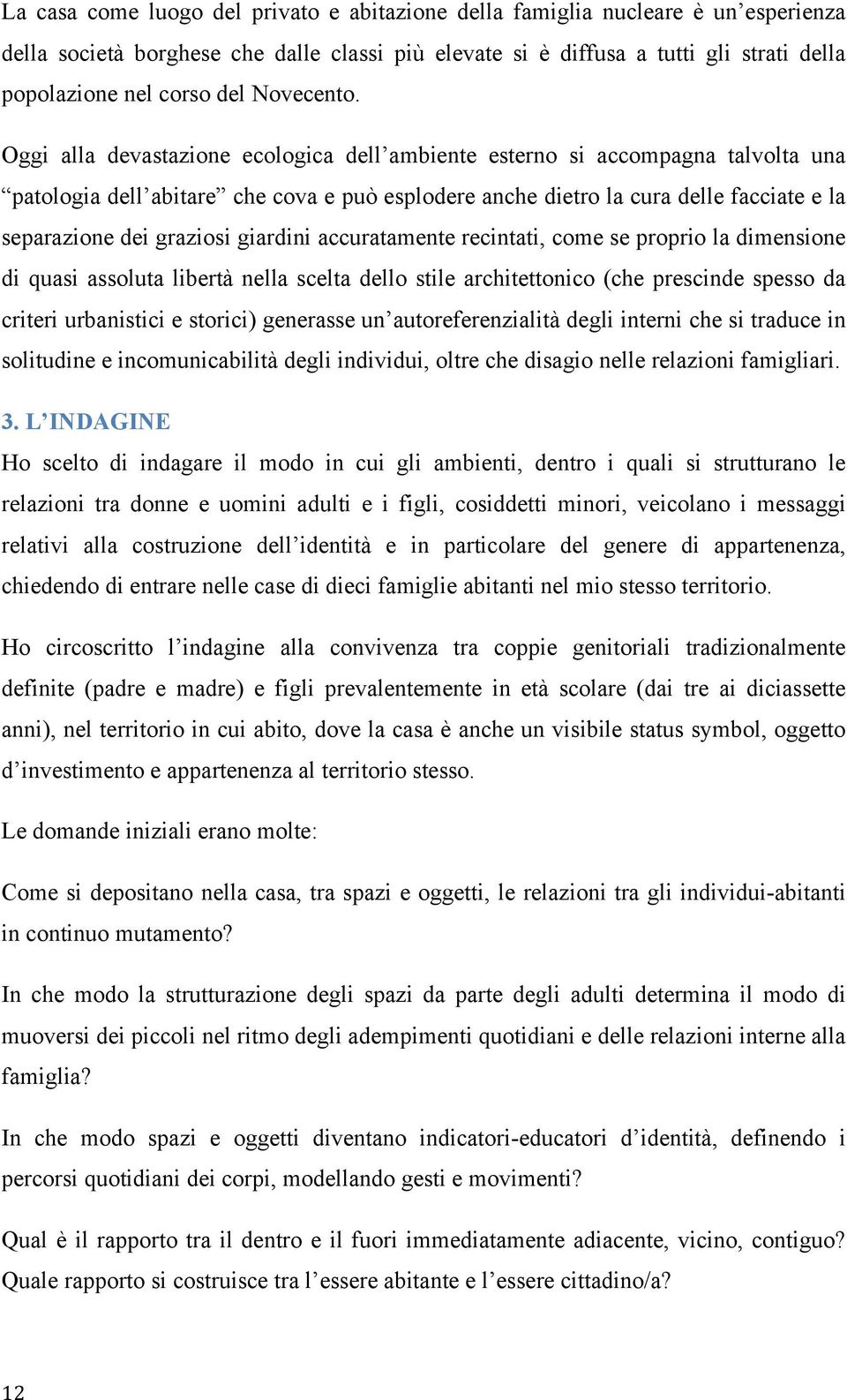 Oggi alla devastazione ecologica dell ambiente esterno si accompagna talvolta una patologia dell abitare che cova e può esplodere anche dietro la cura delle facciate e la separazione dei graziosi