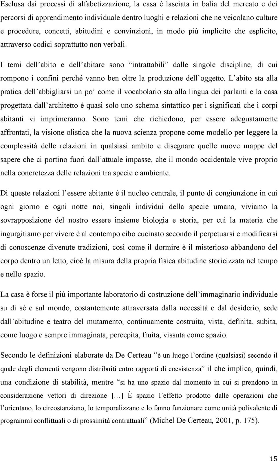 I temi dell abito e dell abitare sono intrattabili dalle singole discipline, di cui rompono i confini perché vanno ben oltre la produzione dell oggetto.