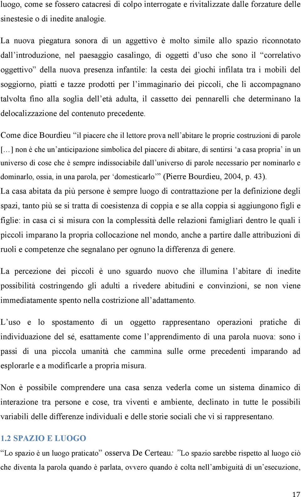 infantile: la cesta dei giochi infilata tra i mobili del soggiorno, piatti e tazze prodotti per l immaginario dei piccoli, che li accompagnano talvolta fino alla soglia dell età adulta, il cassetto