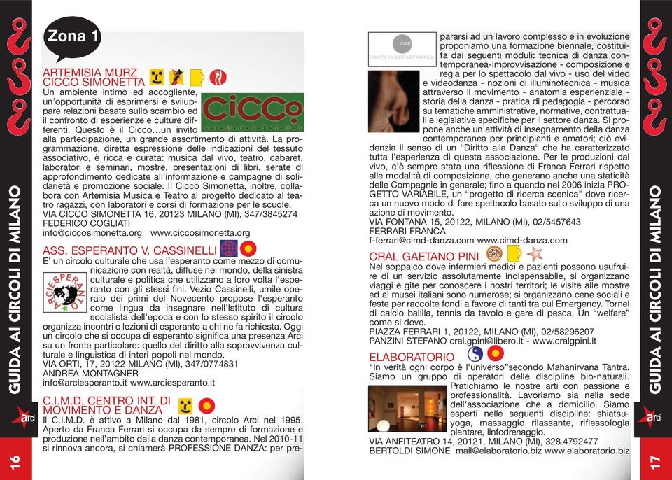 La programmazione, diretta espressione delle indicazioni del tessuto associativo, è ricca e curata: musica dal vivo, teatro, cabaret, laboratori e seminari, mostre, presentazioni di libri, serate di