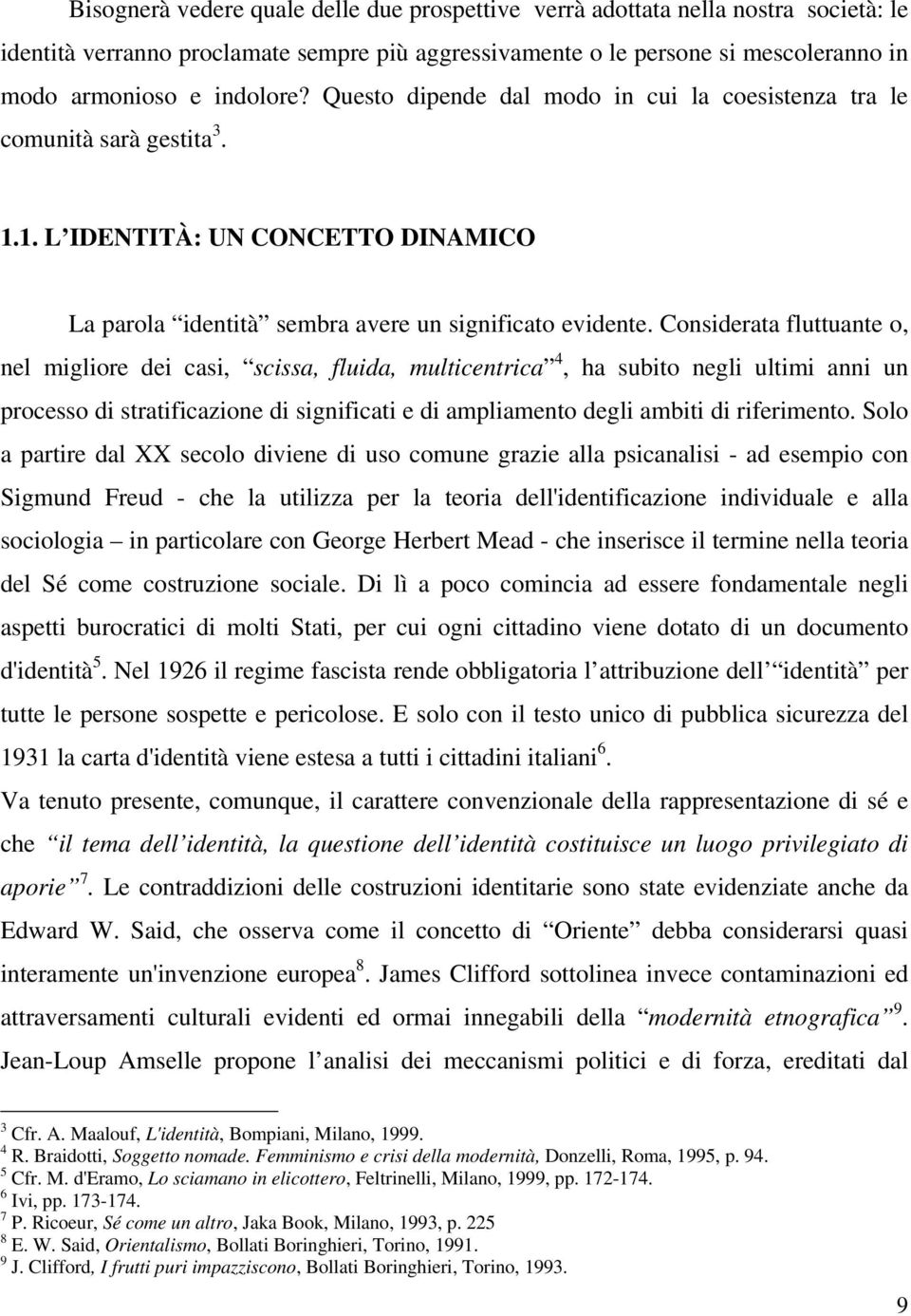 Considerata fluttuante o, nel migliore dei casi, scissa, fluida, multicentrica 4, ha subito negli ultimi anni un processo di stratificazione di significati e di ampliamento degli ambiti di