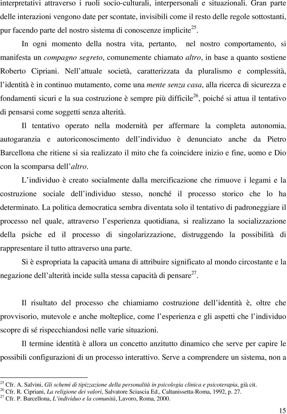 In ogni momento della nostra vita, pertanto, nel nostro comportamento, si manifesta un compagno segreto, comunemente chiamato altro, in base a quanto sostiene Roberto Cipriani.