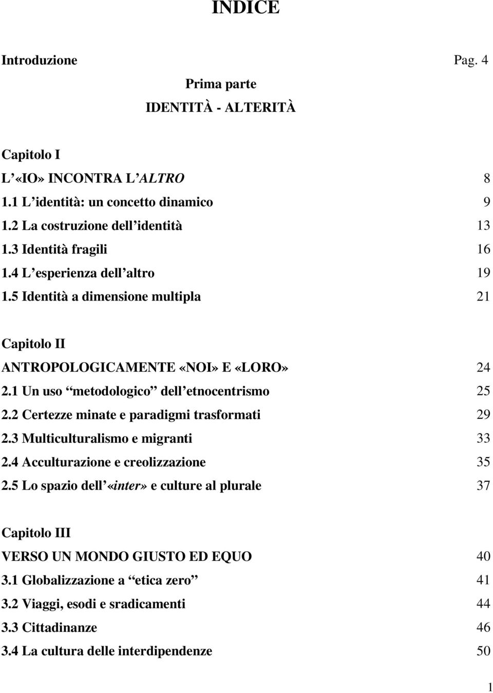 1 Un uso metodologico dell etnocentrismo 25 2.2 Certezze minate e paradigmi trasformati 29 2.3 Multiculturalismo e migranti 33 2.4 Acculturazione e creolizzazione 35 2.