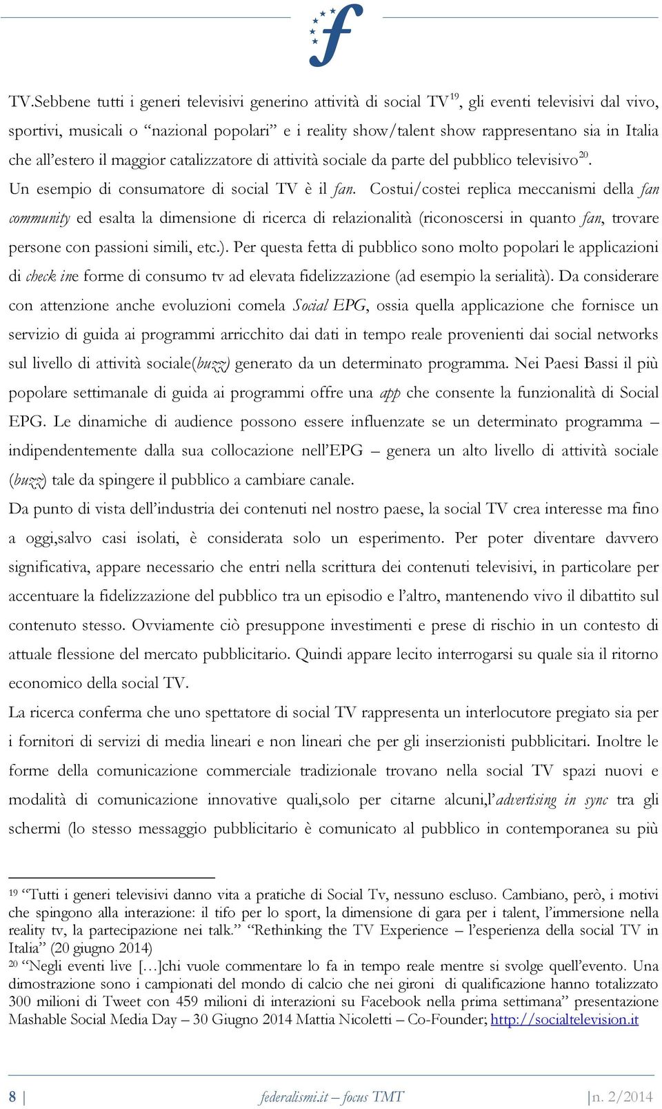 Costui/costei replica meccanismi della fan community ed esalta la dimensione di ricerca di relazionalità (riconoscersi in quanto fan, trovare persone con passioni simili, etc.).