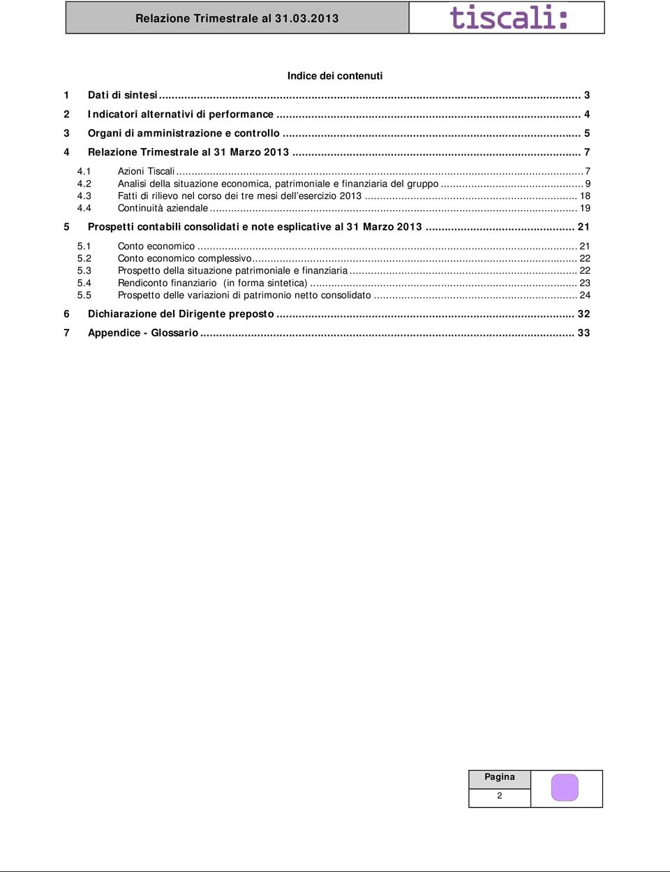 4 Continuità aziendale... 19 5 Prospetti contabili consolidati e note esplicative al 31 Marzo 2013... 21 5.1 Conto economico... 21 5.2 Conto economico complessivo... 22 5.