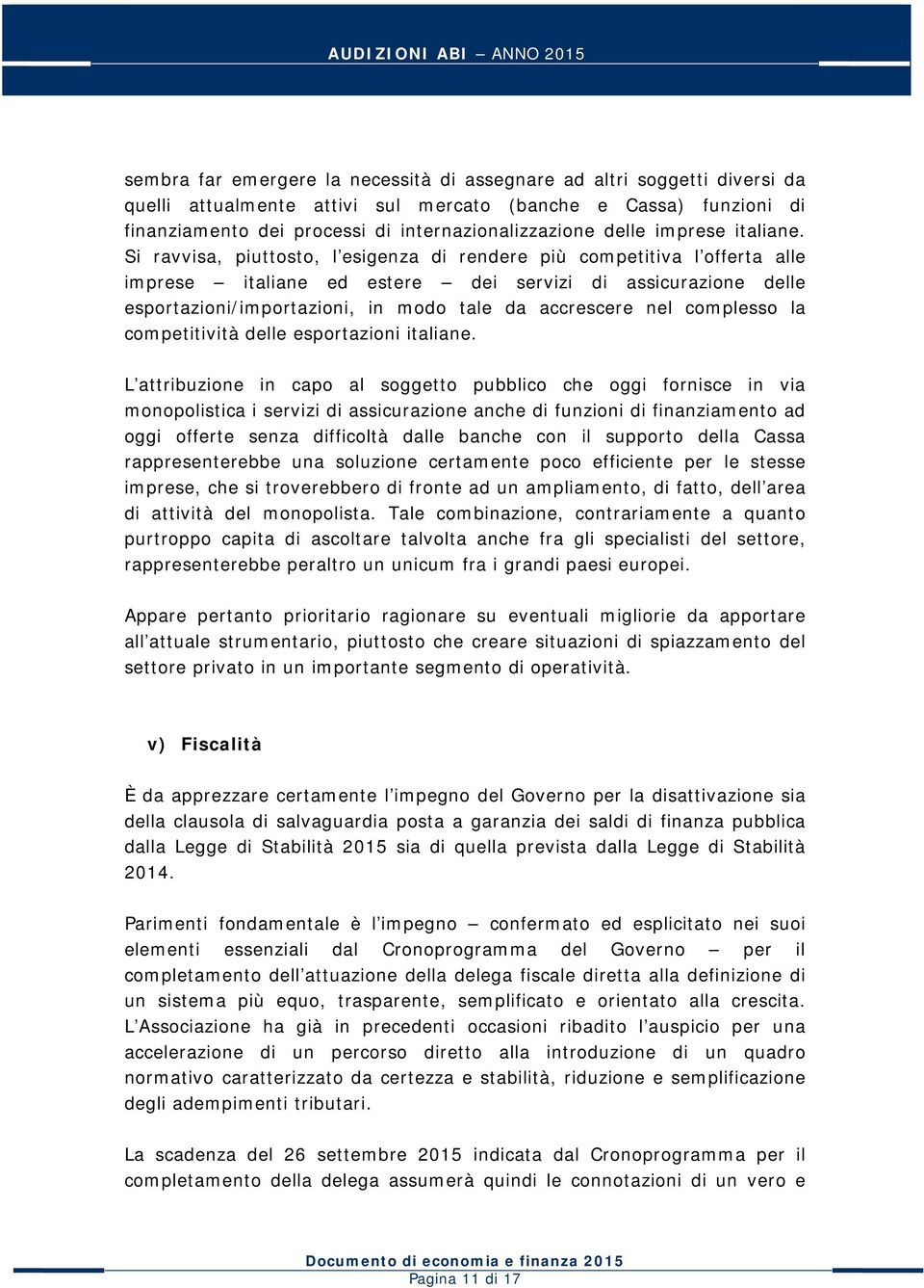 Si ravvisa, piuttosto, l esigenza di rendere più competitiva l offerta alle imprese italiane ed estere dei servizi di assicurazione delle esportazioni/importazioni, in modo tale da accrescere nel