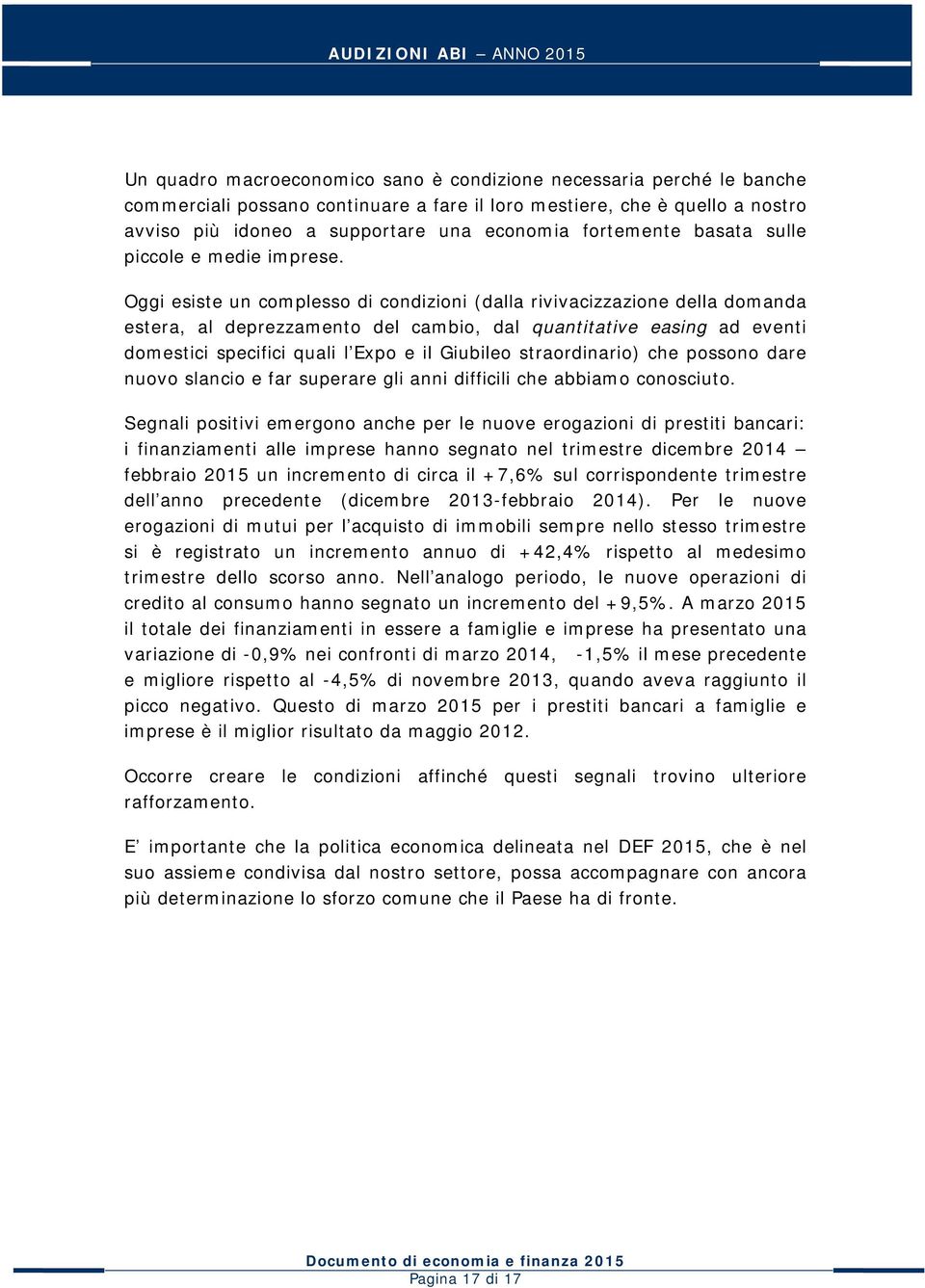 Oggi esiste un complesso di condizioni (dalla rivivacizzazione della domanda estera, al deprezzamento del cambio, dal quantitative easing ad eventi domestici specifici quali l Expo e il Giubileo