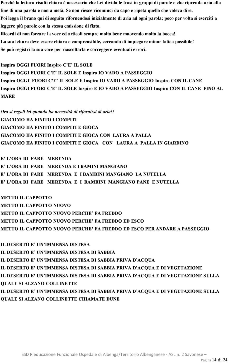 Poi legga il brano qui di seguito rifornendosi inizialmente di aria ad ogni parola; poco per volta si eserciti a leggere più parole con la stessa emissione di fiato.