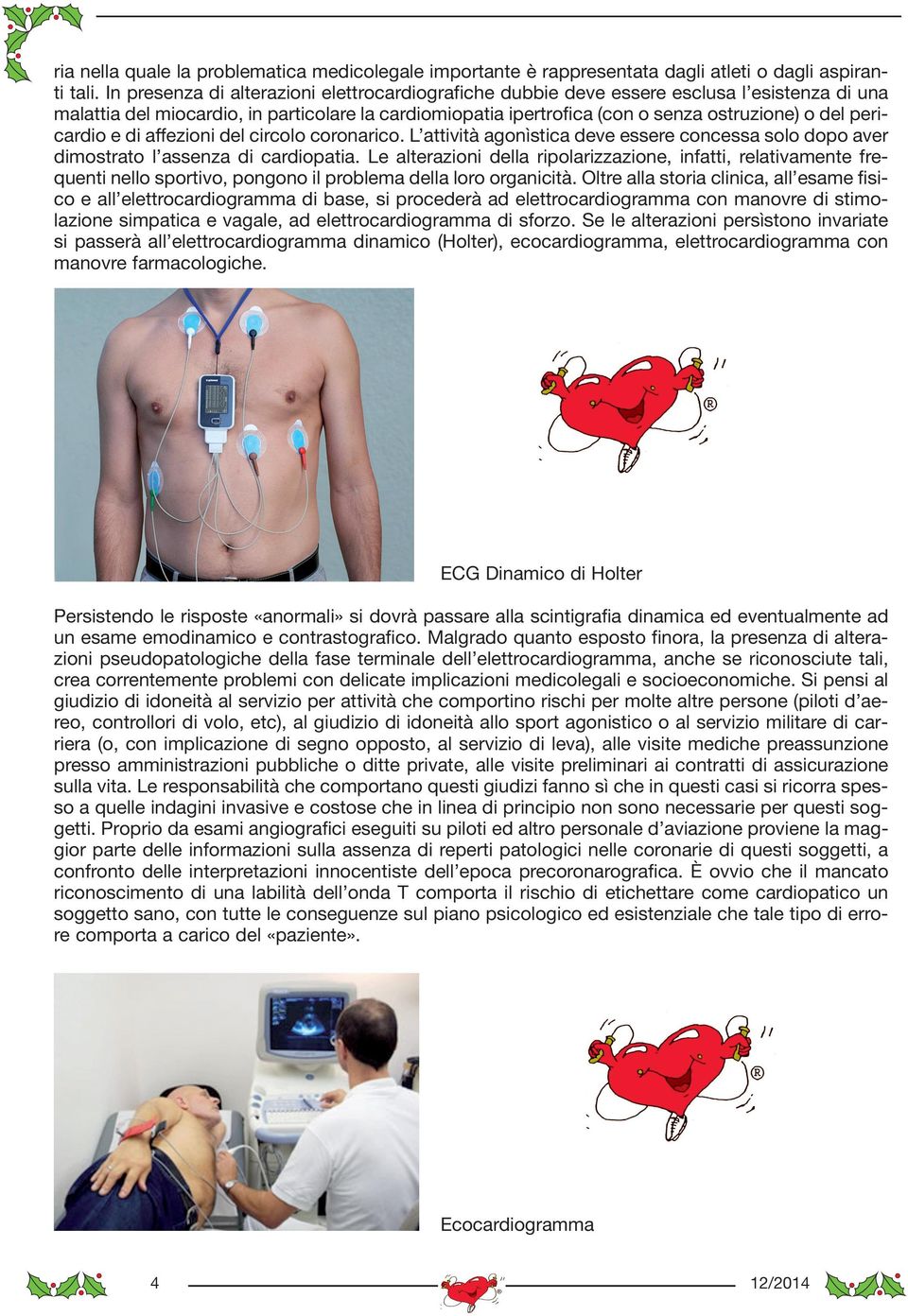 pericardio e di affe zioni del circolo coronarico. L attività agonìsti ca deve essere concessa solo dopo aver di mostrato l assenza di cardiopatia.