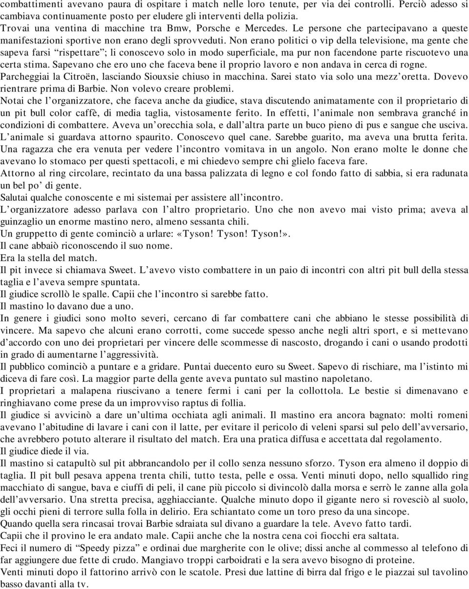 Non erano politici o vip della televisione, ma gente che sapeva farsi rispettare ; li conoscevo solo in modo superficiale, ma pur non facendone parte riscuotevo una certa stima.