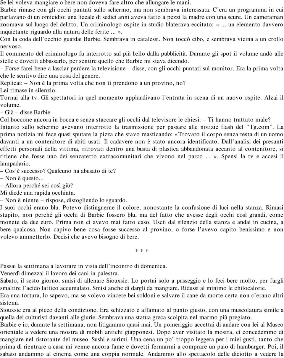 Un criminologo ospite in studio blaterava eccitato: «... un elemento davvero inquietante riguardo alla natura delle ferite...». Con la coda dell occhio guardai Barbie. Sembrava in catalessi.