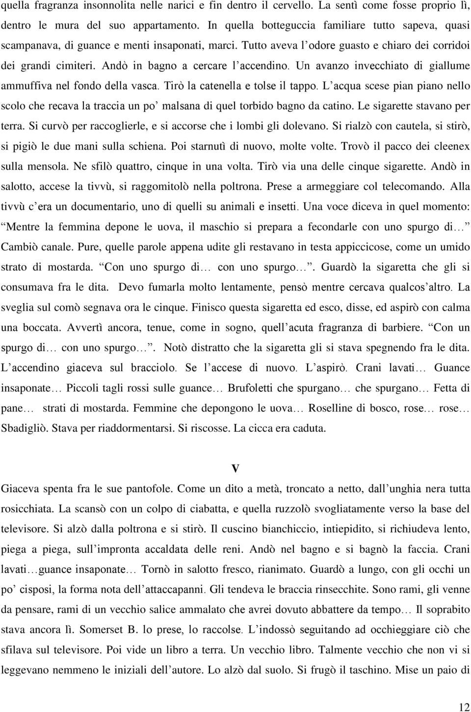 Andò in bagno a cercare l accendino. Un avanzo invecchiato di giallume ammuffiva nel fondo della vasca. Tirò la catenella e tolse il tappo.