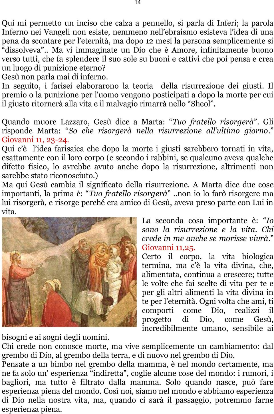 . Ma vi immaginate un Dio che è Amore, infinitamente buono verso tutti, che fa splendere il suo sole su buoni e cattivi che poi pensa e crea un luogo di punizione eterno?