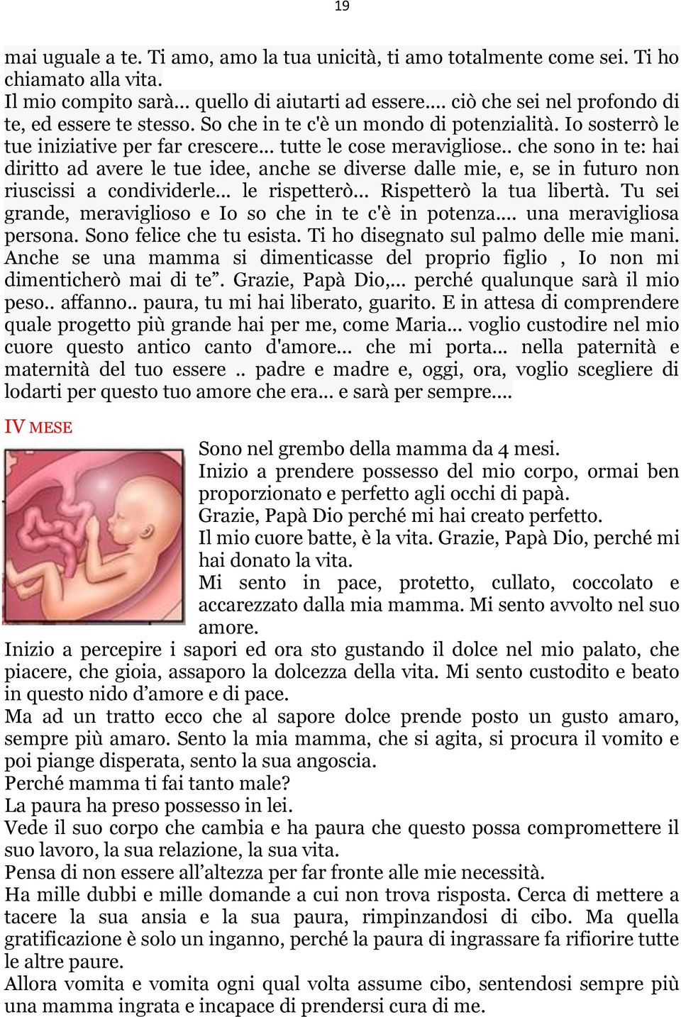 . che sono in te: hai diritto ad avere le tue idee, anche se diverse dalle mie, e, se in futuro non riuscissi a condividerle... le rispetterò... Rispetterò la tua libertà.