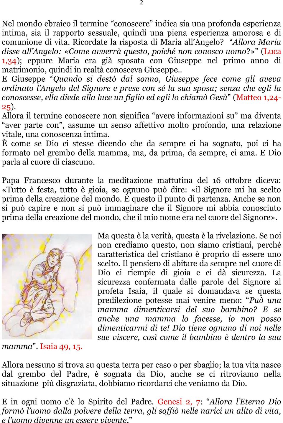 » (Luca 1,34); eppure Maria era già sposata con Giuseppe nel primo anno di matrimonio, quindi in realtà conosceva Giuseppe.