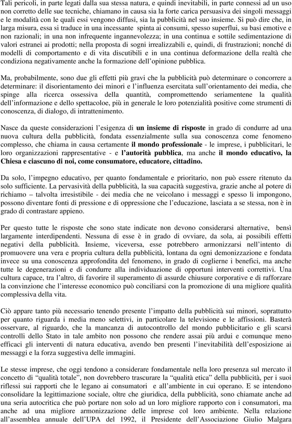 Si può dire che, in larga misura, essa si traduce in una incessante spinta ai consumi, spesso superflui, su basi emotive e non razionali; in una non infrequente ingannevolezza; in una continua e