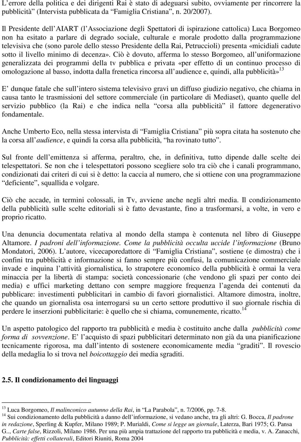 televisiva che (sono parole dello stesso Presidente della Rai, Petruccioli) presenta «micidiali cadute sotto il livello minimo di decenza».