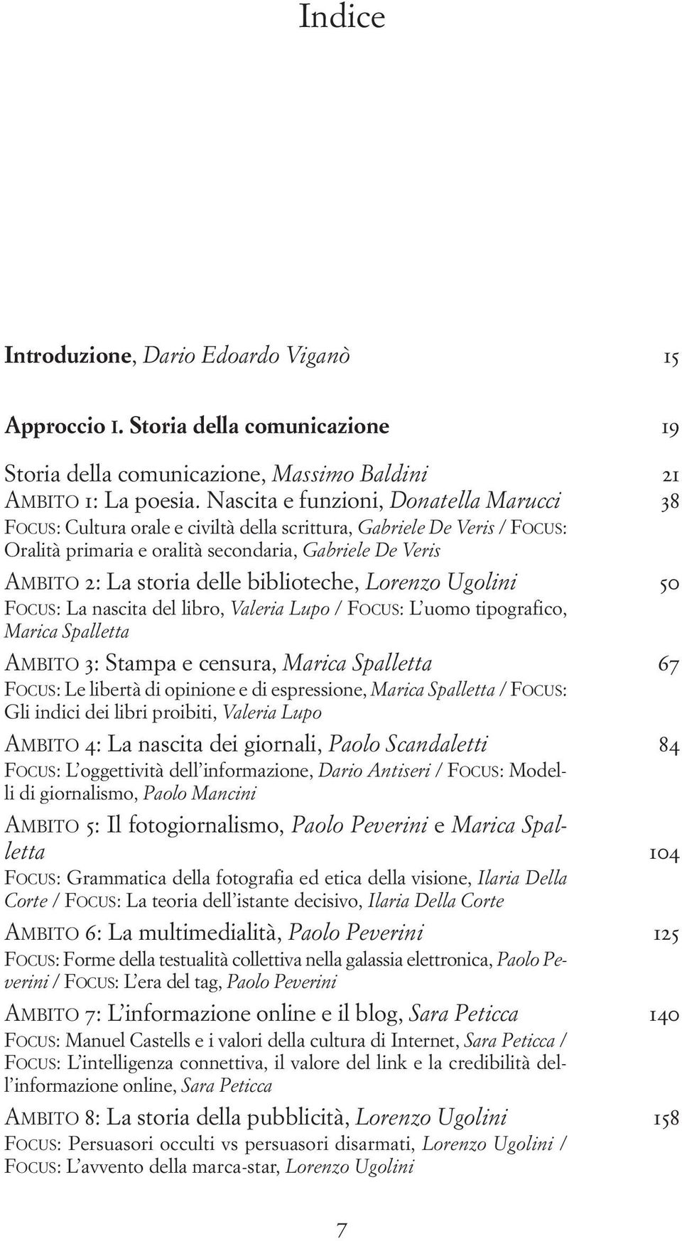 biblioteche, Lorenzo Ugolini 50 FOCUS: La nascita del libro, Valeria Lupo / FOCUS: L uomo tipografico, Marica Spalletta AMBITO 3: Stampa e censura, Marica Spalletta 67 FOCUS: Le libertà di opinione e