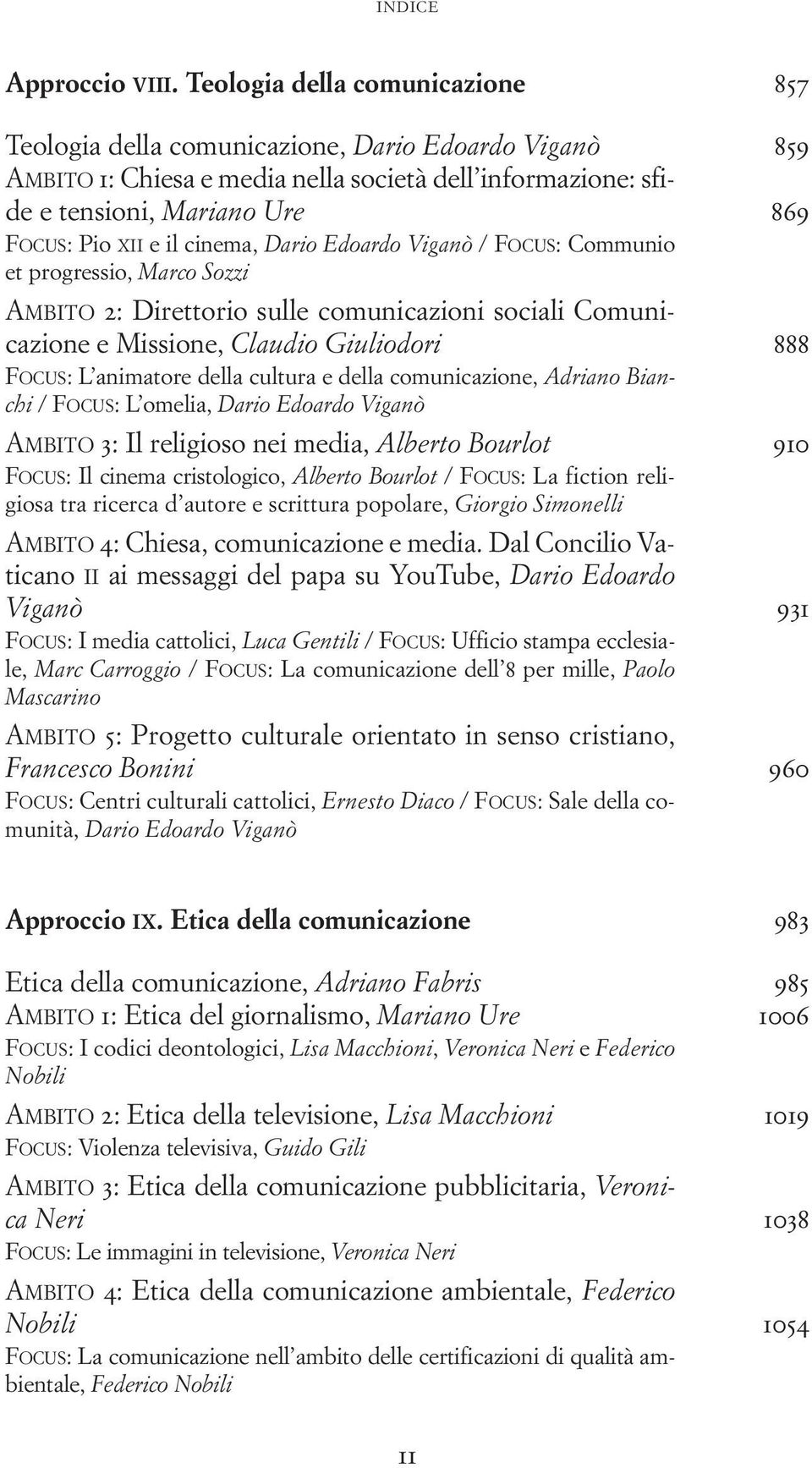 cinema, Dario Edoardo Viganò / FOCUS: Communio et progressio, Marco Sozzi AMBITO 2: Direttorio sulle comunicazioni sociali Comunicazione e Missione, Claudio Giuliodori 888 FOCUS: L animatore della