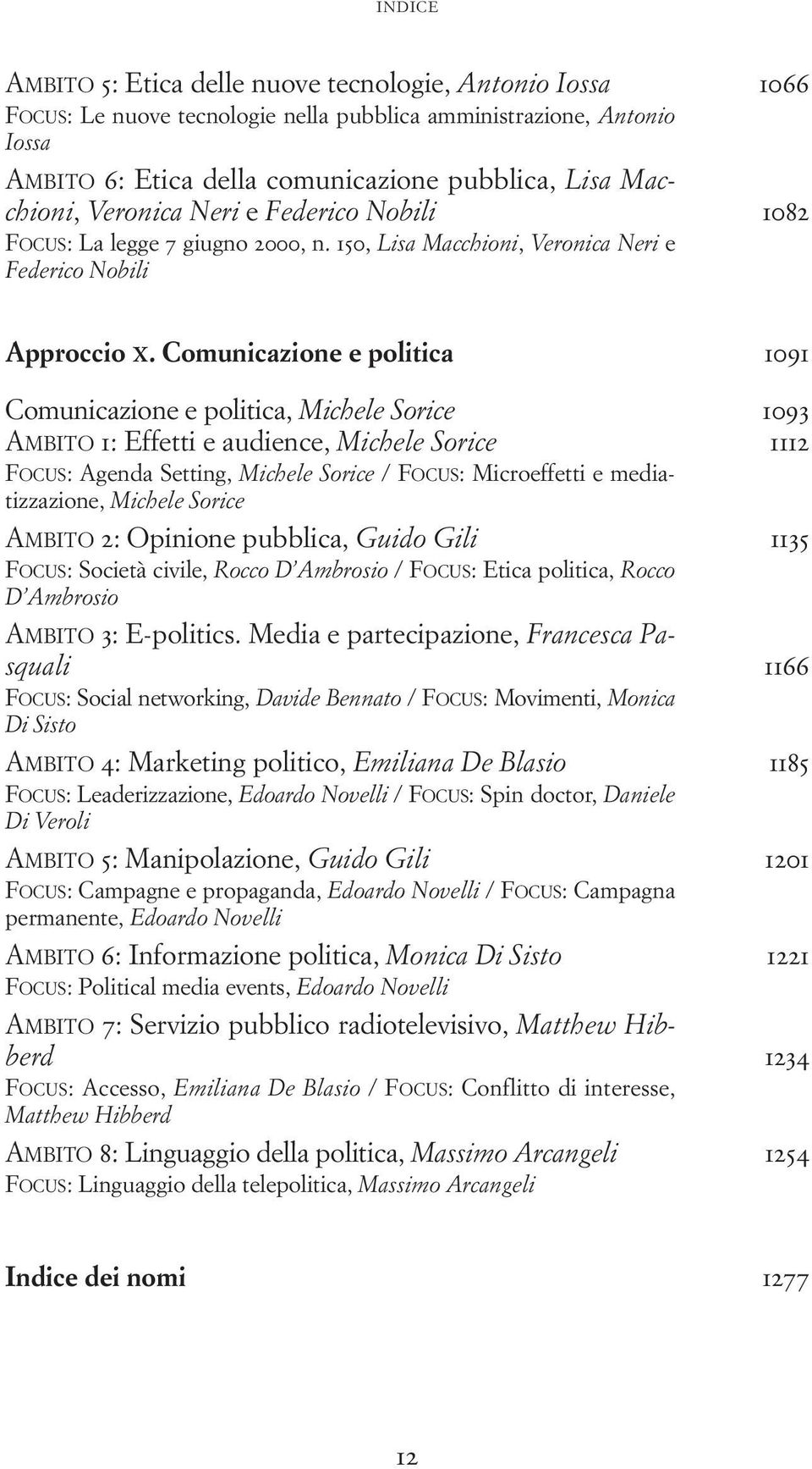 Comunicazione e politica 1091 Comunicazione e politica, Michele Sorice 1093 AMBITO 1: Effetti e audience, Michele Sorice 1112 FOCUS: Agenda Setting, Michele Sorice / FOCUS: Microeffetti e