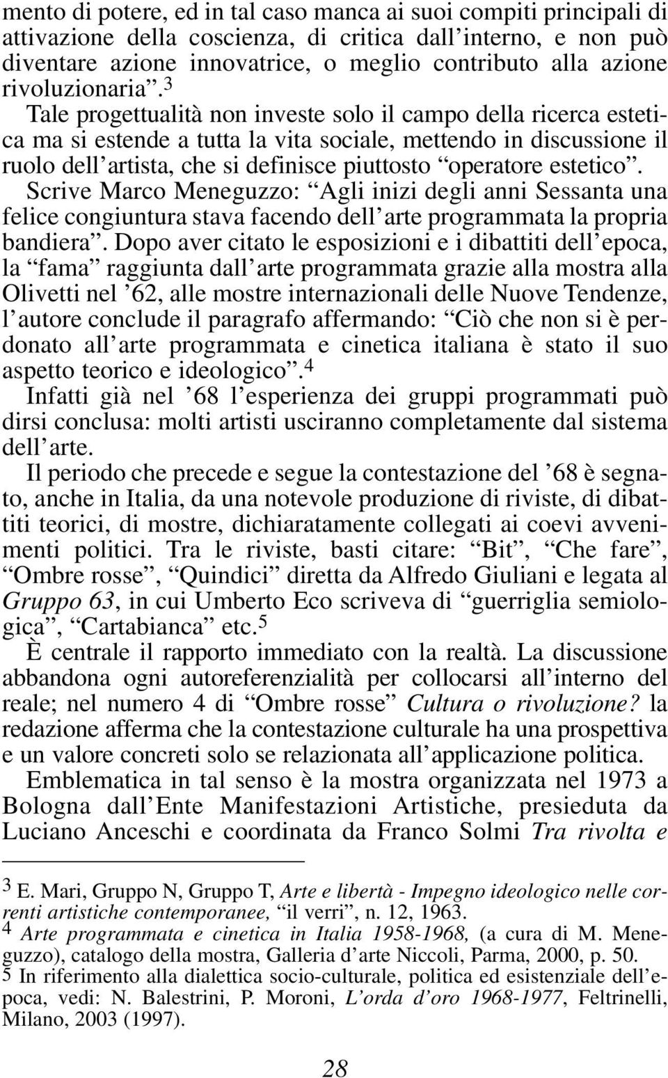 3 Tale progettualità non investe solo il campo della ricerca estetica ma si estende a tutta la vita sociale, mettendo in discussione il ruolo dell artista, che si definisce piuttosto operatore