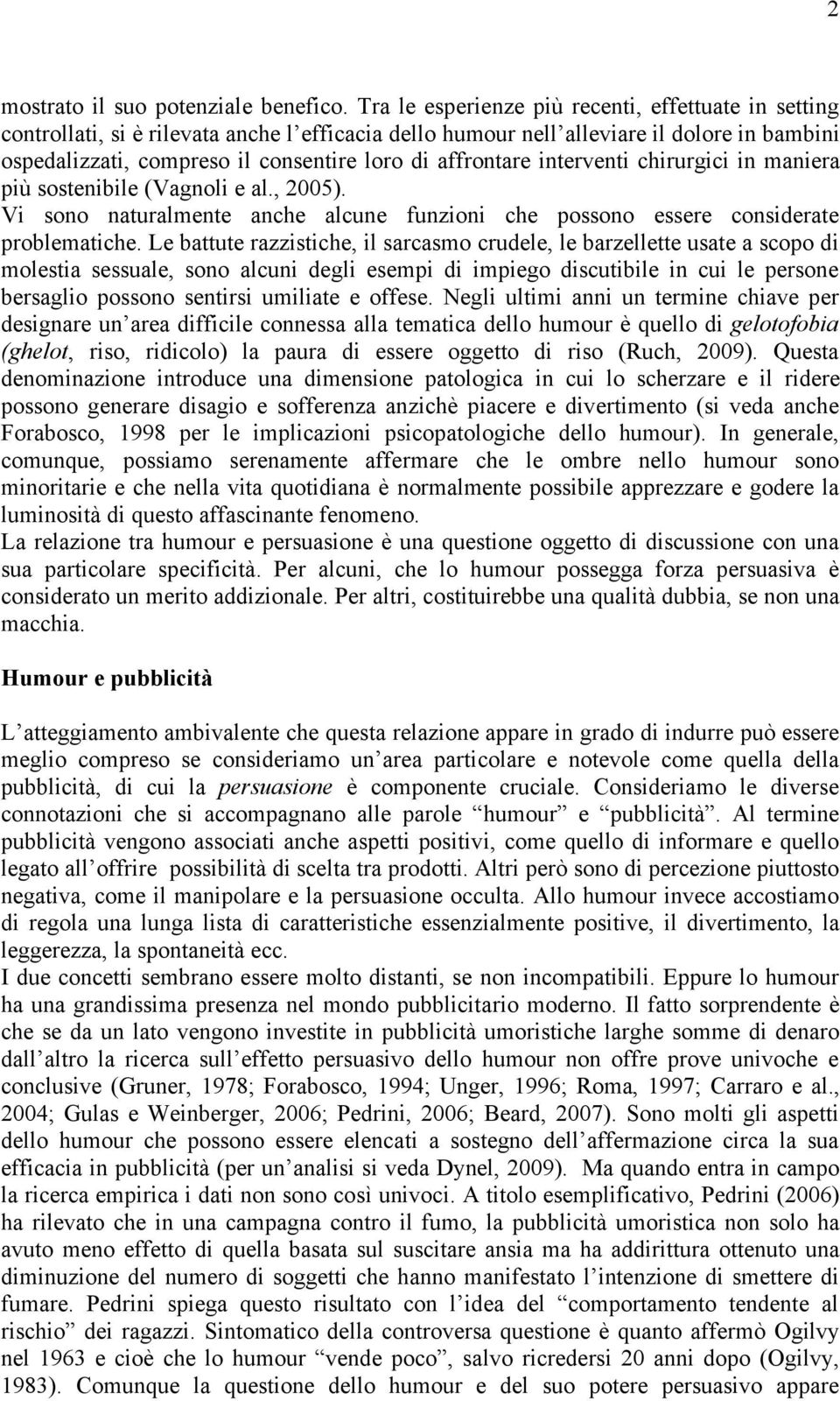 affrontare interventi chirurgici in maniera più sostenibile (Vagnoli e al., 2005). Vi sono naturalmente anche alcune funzioni che possono essere considerate problematiche.