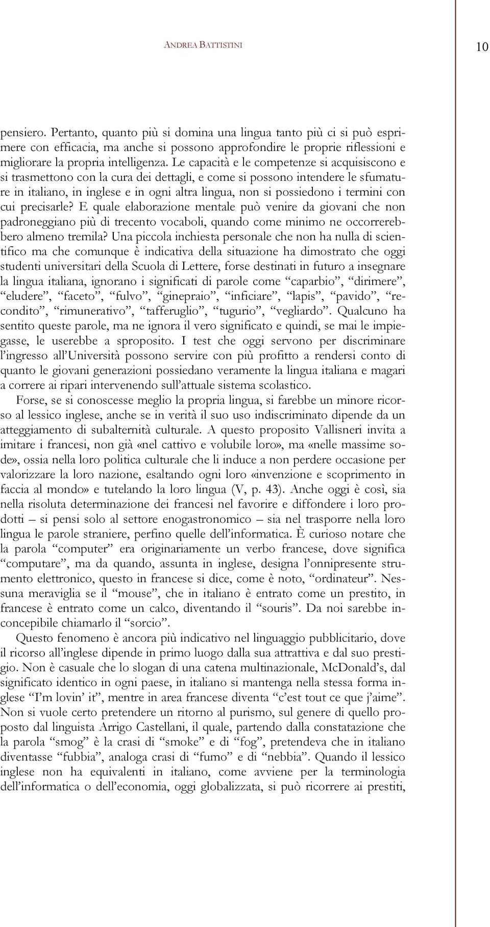 Le capacità e le competenze si acquisiscono e si trasmettono con la cura dei dettagli, e come si possono intendere le sfumature in italiano, in inglese e in ogni altra lingua, non si possiedono i