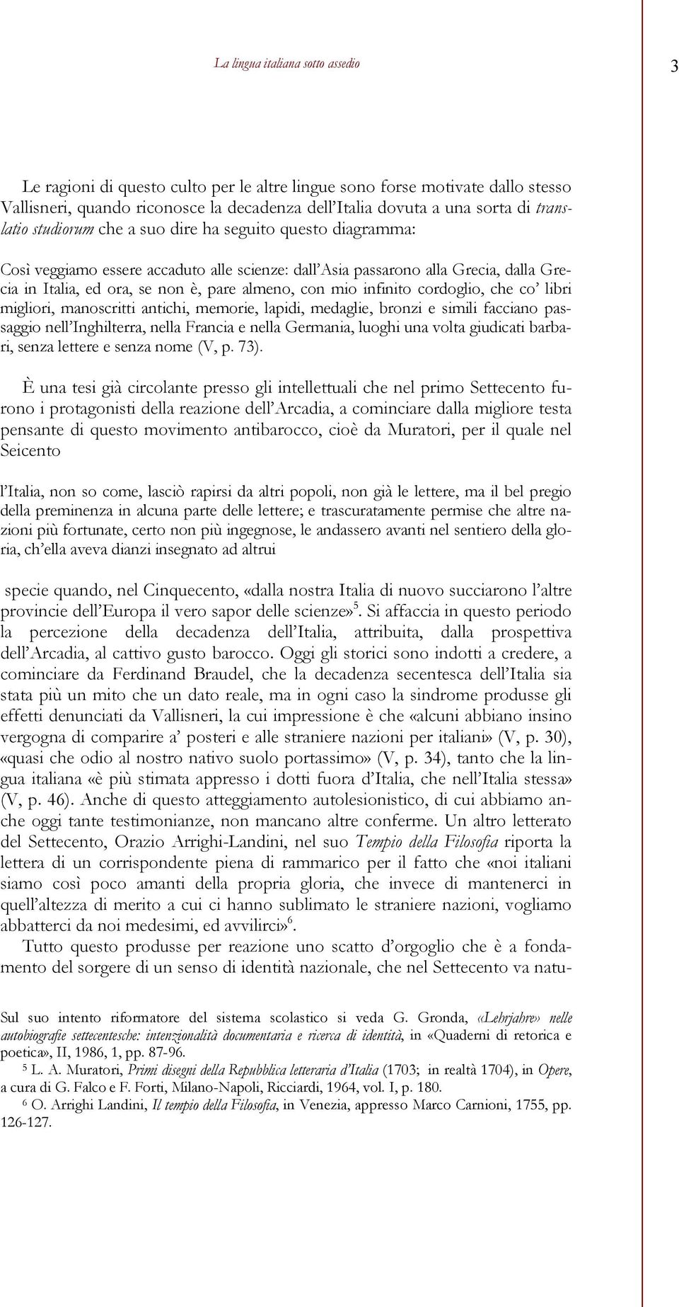 con mio infinito cordoglio, che co libri migliori, manoscritti antichi, memorie, lapidi, medaglie, bronzi e simili facciano passaggio nell Inghilterra, nella Francia e nella Germania, luoghi una