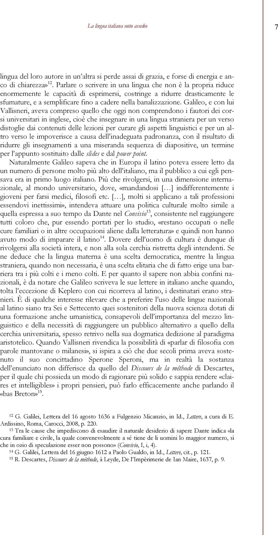 Galileo, e con lui Vallisneri, aveva compreso quello che oggi non comprendono i fautori dei corsi universitari in inglese, cioè che insegnare in una lingua straniera per un verso distoglie dai