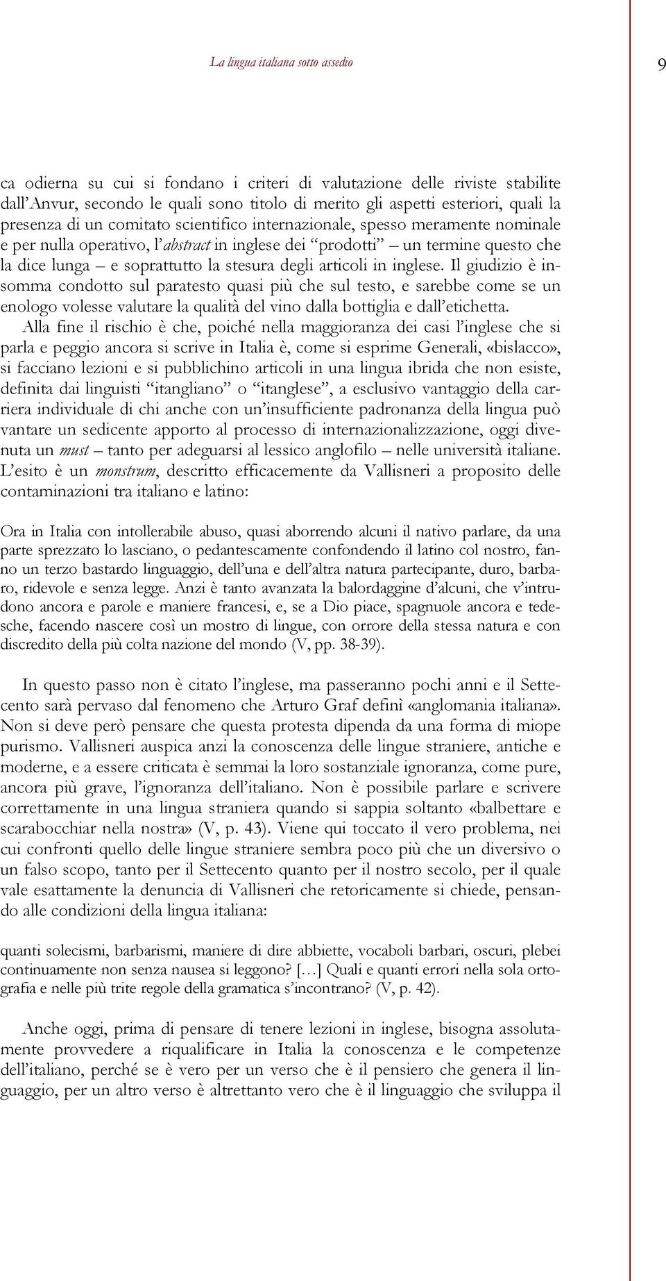 degli articoli in inglese. Il giudizio è insomma condotto sul paratesto quasi più che sul testo, e sarebbe come se un enologo volesse valutare la qualità del vino dalla bottiglia e dall etichetta.