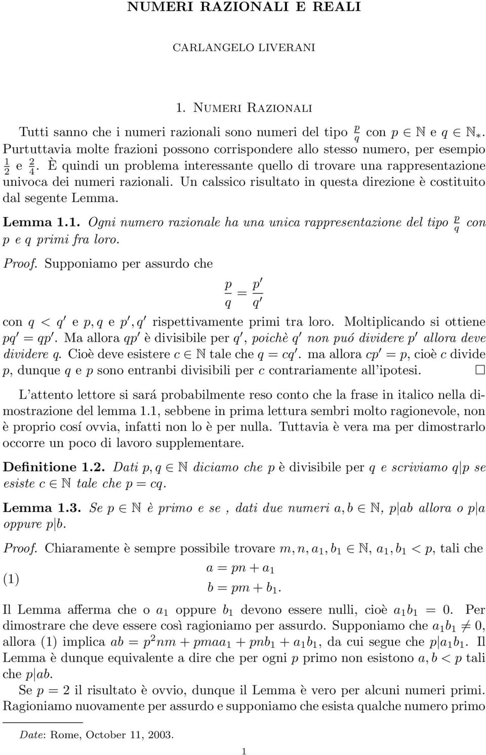 Un calssico risultato in questa direzione è costituito dal segente Lemma. Lemma.. Ogni numero razionale ha una unica raresentazione del tio q con e q rimi fra loro. Proof.