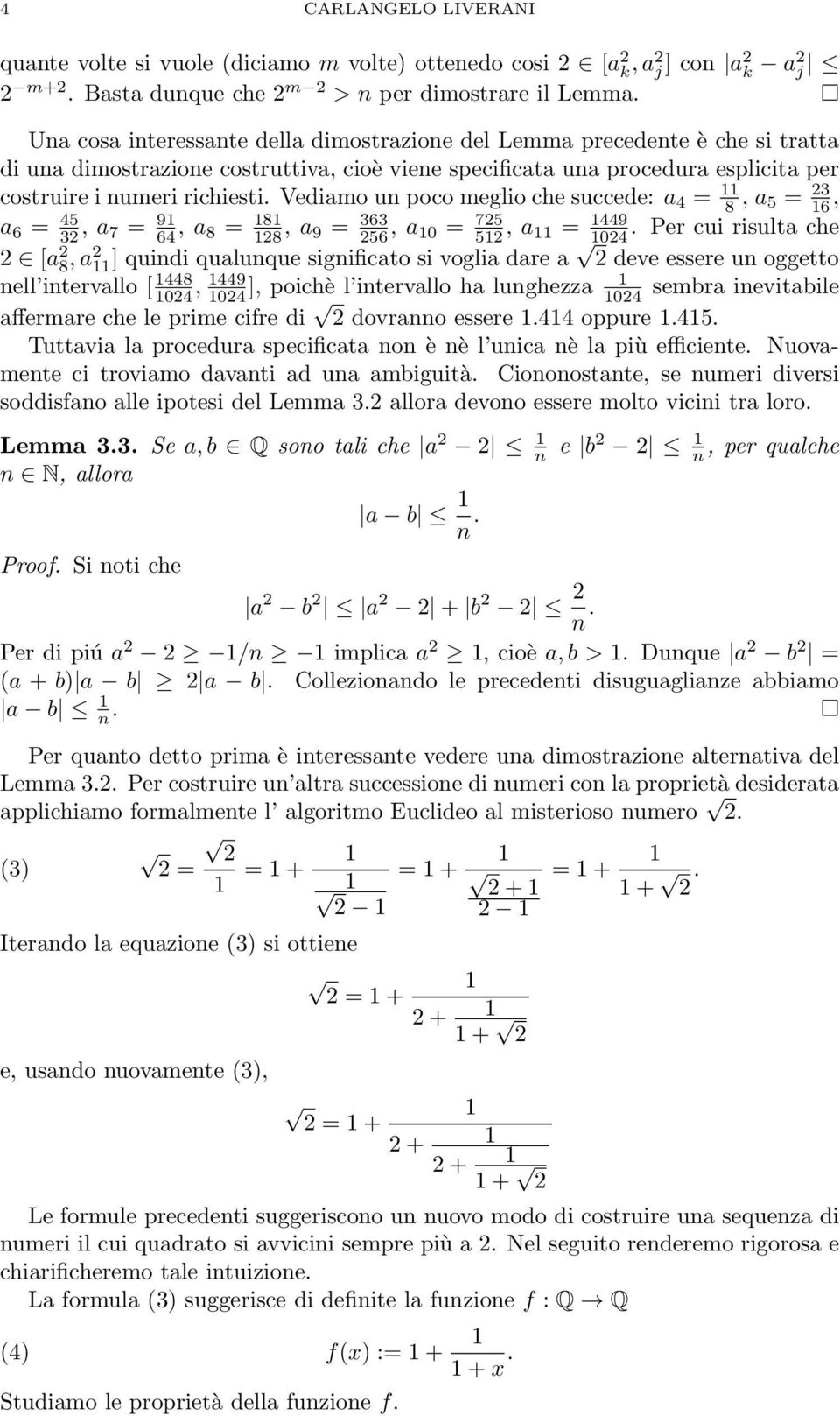 Vediamo un oco meglio che succede: a 4 = 8, a 5 = 3 6, a 6 = 45 3, a 7 = 9 64, a 8 = 8 8, a 9 = 363 56, a 0 = 75 5, a = 449 04.