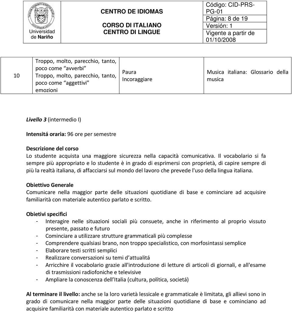 Il vocabolario si fa sempre più appropriato e lo studente è in grado di esprimersi con proprietà, di capire sempre di più la realtà italiana, di affacciarsi sul mondo del lavoro che prevede l'uso