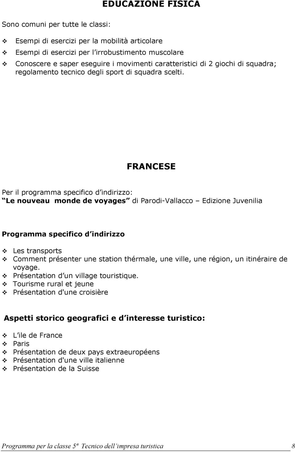 FRANCESE Per il programma specifico d indirizzo: Le nouveau monde de voyages di Parodi-Vallacco Edizione Juvenilia Programma specifico d indirizzo Les transports Comment présenter une station