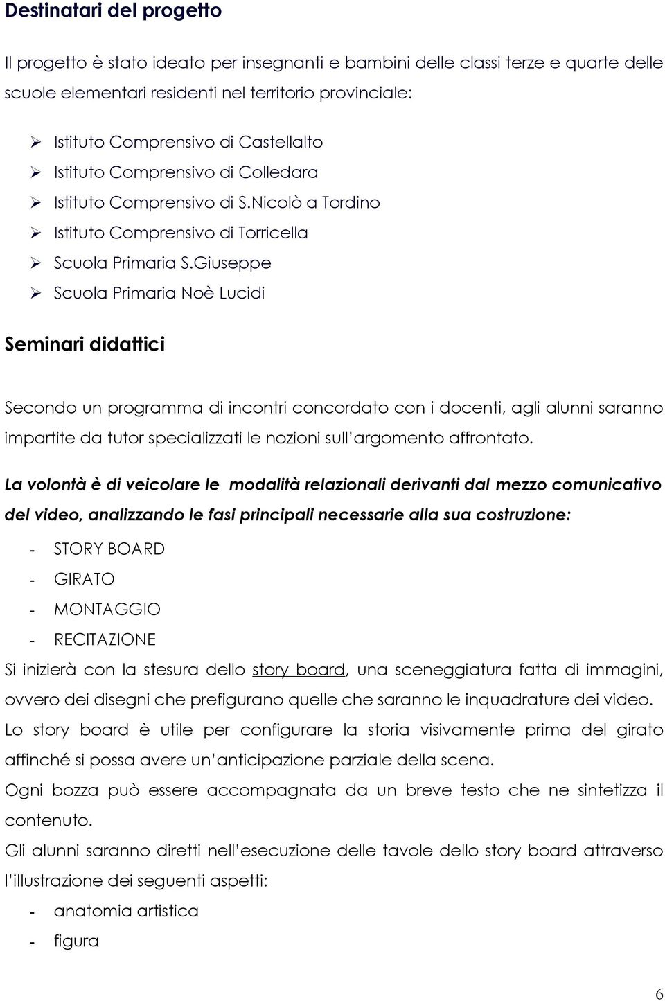 Giuseppe Scuola Primaria Noè Lucidi Seminari didattici Secondo un programma di incontri concordato con i docenti, agli alunni saranno impartite da tutor specializzati le nozioni sull argomento