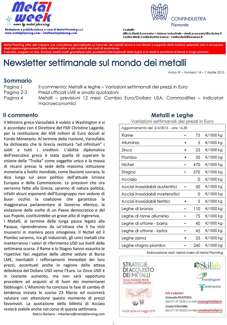 Sommario Pagina 1 Pagina 2-3 Pagina 4 Anno IV - Numero 14 7 Aprile 2015 Il commento; Metalli e leghe Variazioni settimanali dei prezzi in Euro Prezzi ufficiali e analisi Metalli previsioni 12 mesi;