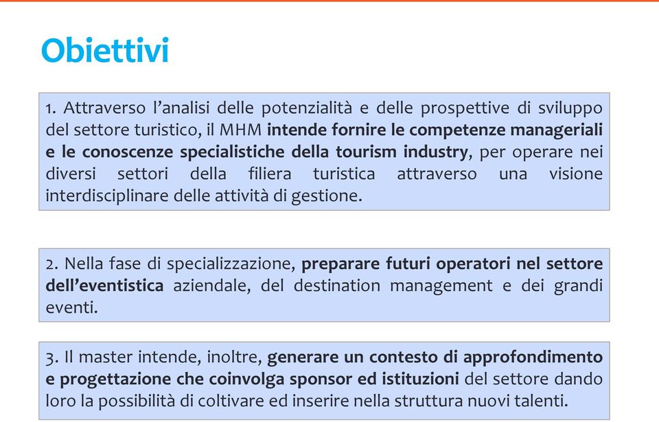 della tourism industry, per operare nei diversi settori della filiera turistica attraverso una visione interdisciplinare delle attività di gestione. 2.