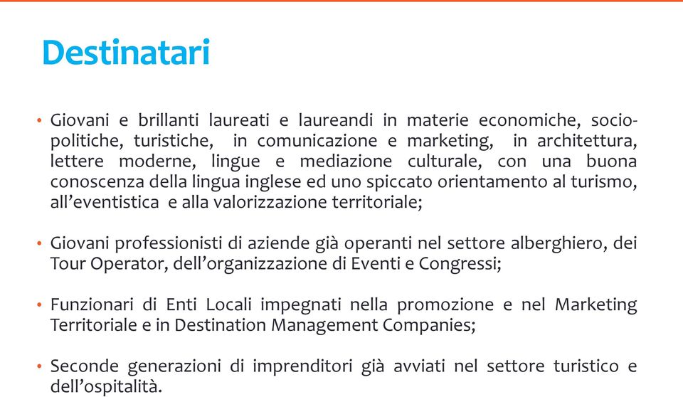 Giovani professionisti di aziende già operanti nel settore alberghiero, dei Tour Operator, dell organizzazione di Eventi e Congressi; Funzionari di Enti Locali impegnati