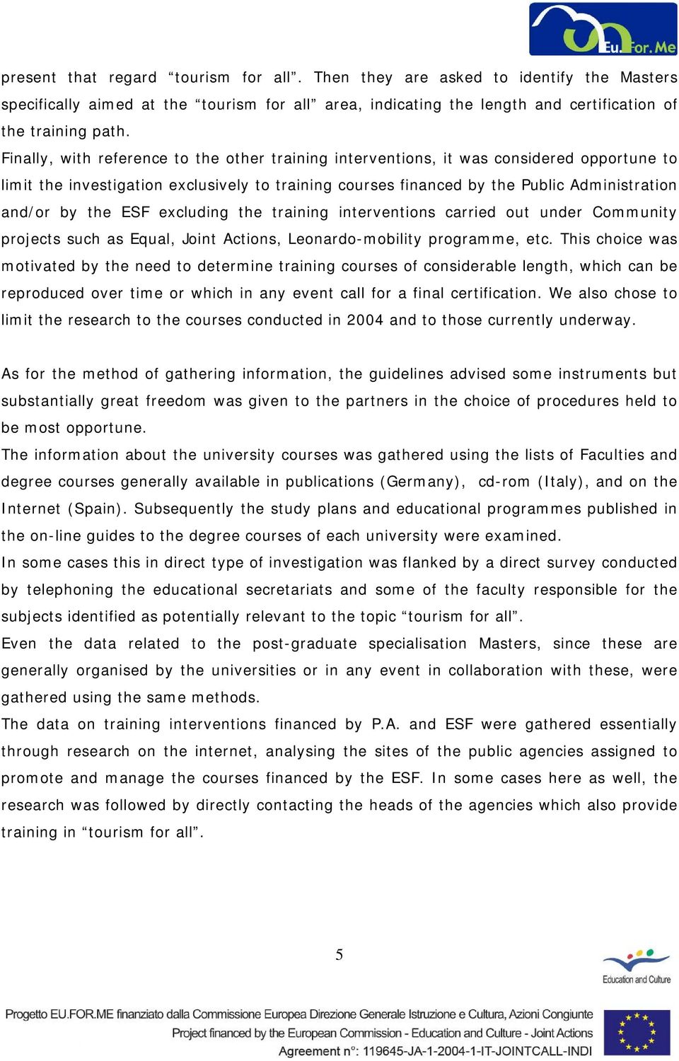 ESF excluding the training interventions carried out under Community projects such as Equal, Joint Actions, Leonardo-mobility programme, etc.